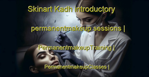 Skinart Kadh introductory permanentmakeup sessions | PermanentmakeupTraining | PermanentmakeupClasses | SkinartTraining-Pakistan